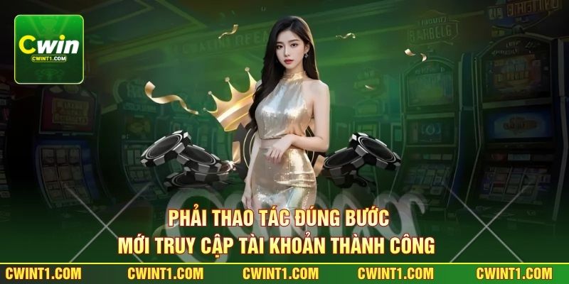 Phải thao tác đúng bước mới truy cập tài khoản thành công